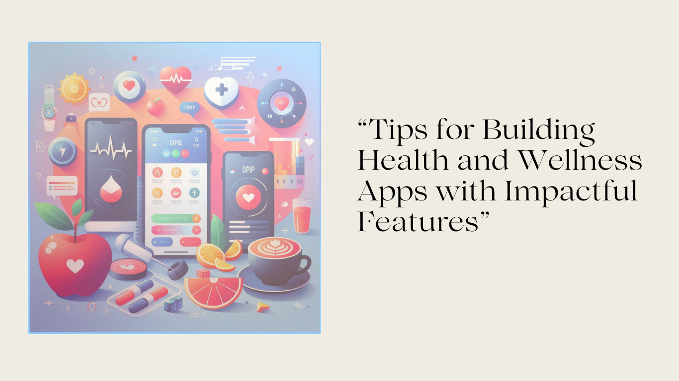 “Tips for Building Health and Wellness Apps with Impactful Features”